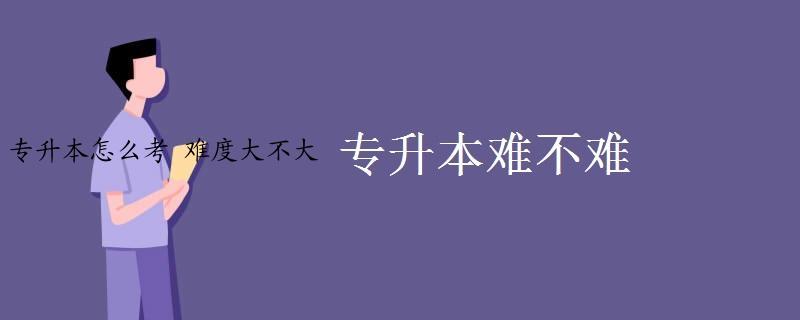 专升本怎么考 难度大不大