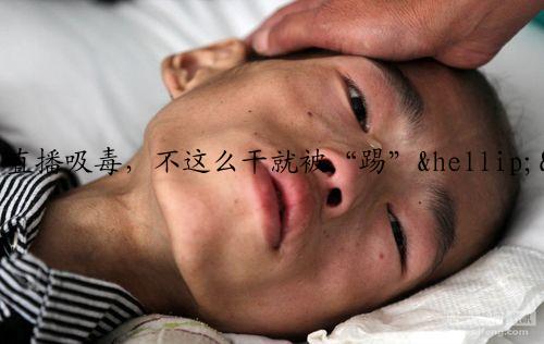 直播吸毒，不这么干就被“踢”&hellip;&hellip;女子组群利用境外聊天软件做“买