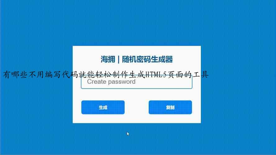 有哪些不用编写代码就能轻松制作生成HTML5页面的工具