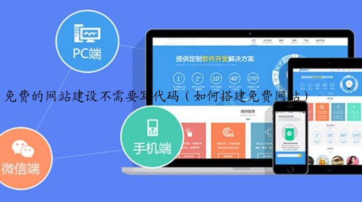 免费的网站建设不需要写代码（如何搭建免费网站）