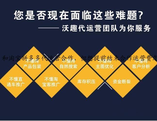 和淘宝拼多多代运营合作，但想提前结束合作运营费怎么才能退？