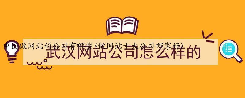 中国做网站的公司有哪些(做网站十大公司哪家好)